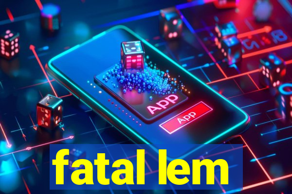 fatal lem